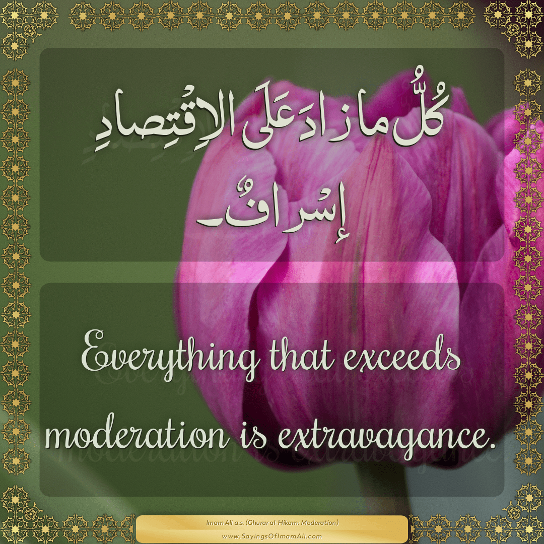 Everything that exceeds moderation is extravagance.